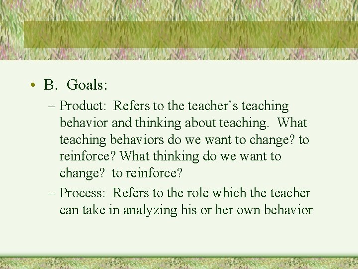  • B. Goals: – Product: Refers to the teacher’s teaching behavior and thinking