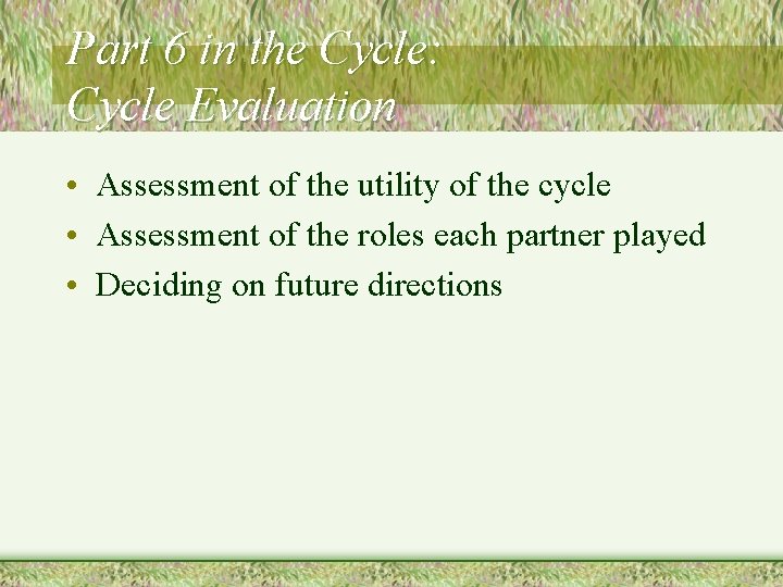 Part 6 in the Cycle: Cycle Evaluation • Assessment of the utility of the