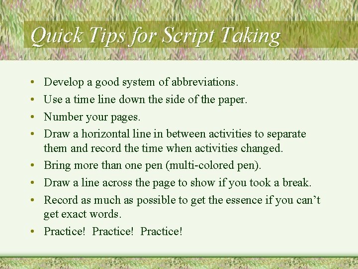 Quick Tips for Script Taking • • Develop a good system of abbreviations. Use