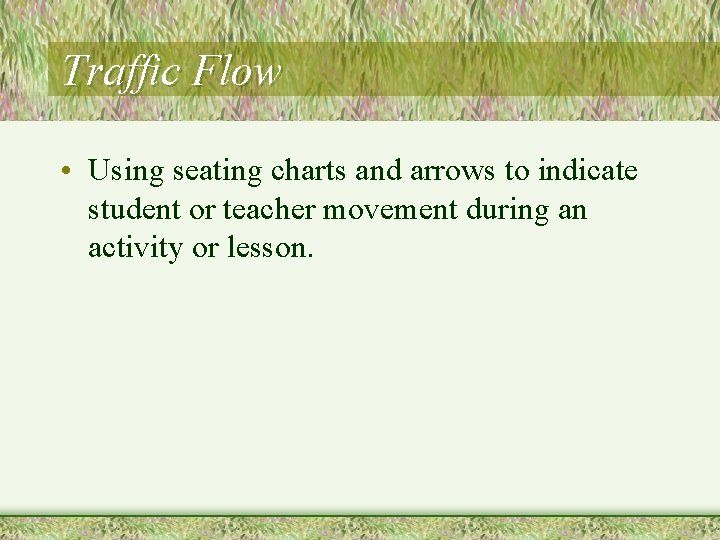 Traffic Flow • Using seating charts and arrows to indicate student or teacher movement