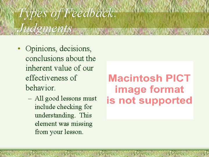 Types of Feedback: Judgments • Opinions, decisions, conclusions about the inherent value of our