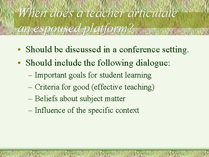 When does a teacher articulate an espoused platform? • Should be discussed in a