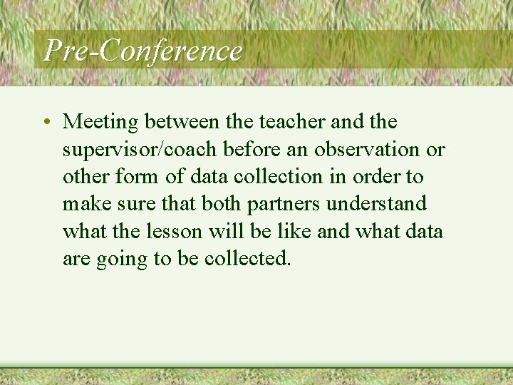 Pre-Conference • Meeting between the teacher and the supervisor/coach before an observation or other