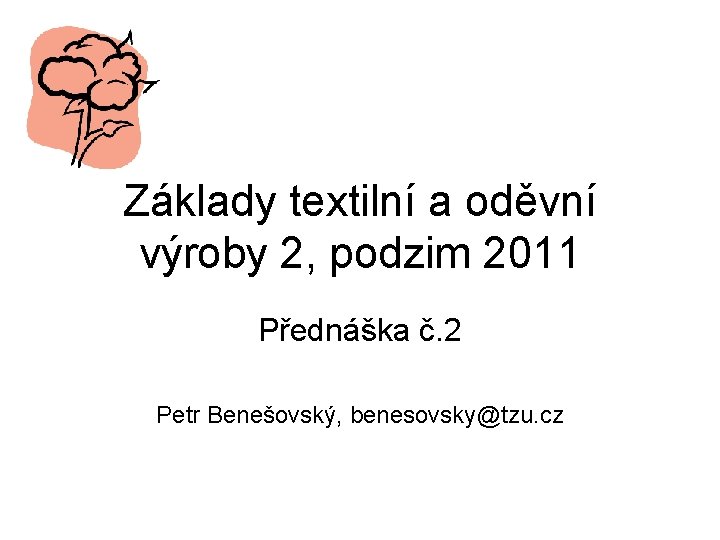 Základy textilní a oděvní výroby 2, podzim 2011 Přednáška č. 2 Petr Benešovský, benesovsky@tzu.