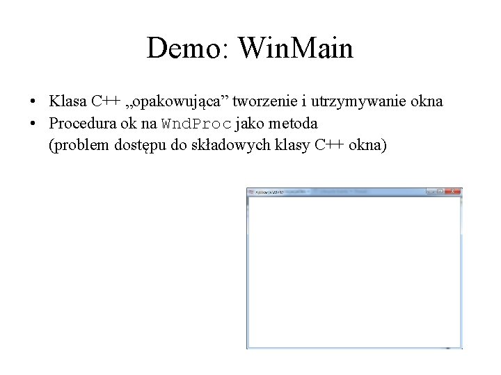 Demo: Win. Main • Klasa C++ „opakowująca” tworzenie i utrzymywanie okna • Procedura ok