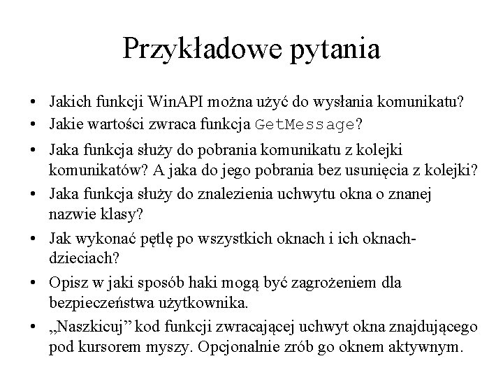 Przykładowe pytania • Jakich funkcji Win. API można użyć do wysłania komunikatu? • Jakie