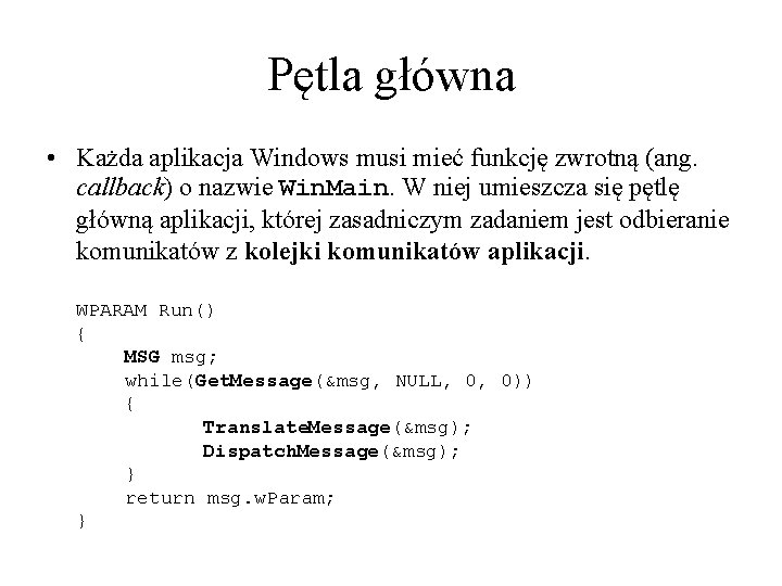 Pętla główna • Każda aplikacja Windows musi mieć funkcję zwrotną (ang. callback) o nazwie