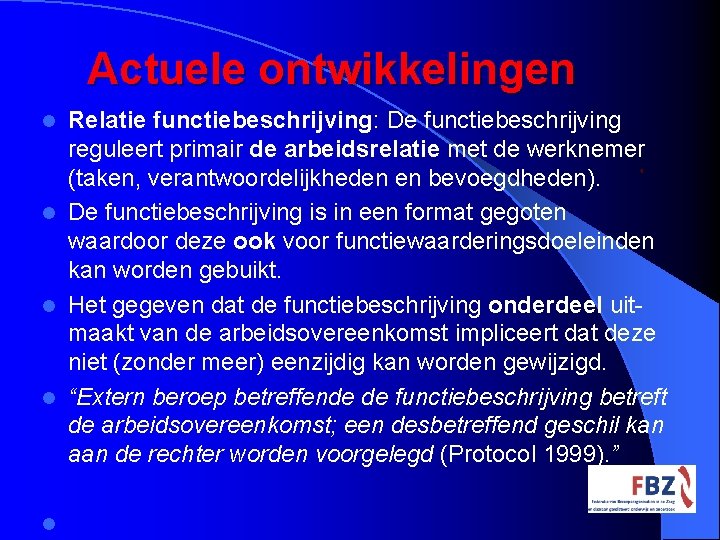 Actuele ontwikkelingen Relatie functiebeschrijving: De functiebeschrijving reguleert primair de arbeidsrelatie met de werknemer (taken,