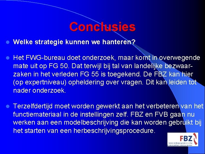 Conclusies l Welke strategie kunnen we hanteren? l Het FWG-bureau doet onderzoek, maar komt