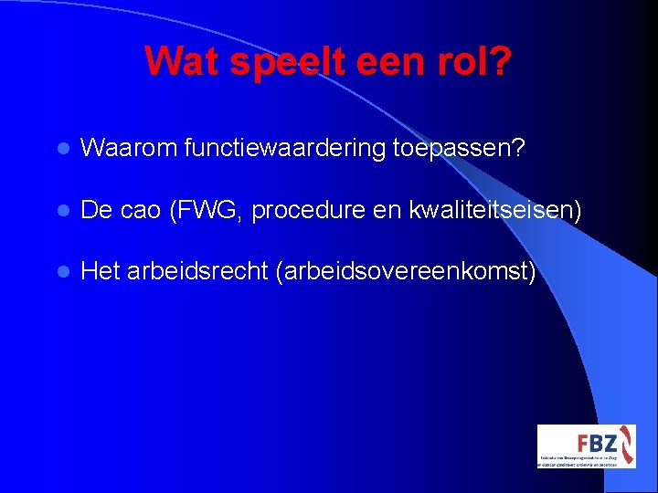 Wat speelt een rol? l Waarom functiewaardering toepassen? l De cao (FWG, procedure en