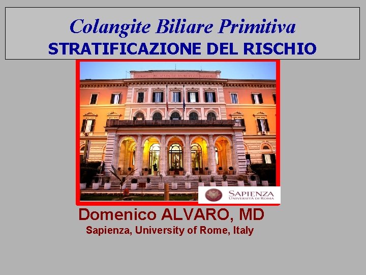 Colangite Biliare Primitiva STRATIFICAZIONE DEL RISCHIO Domenico ALVARO, MD Sapienza, University of Rome, Italy
