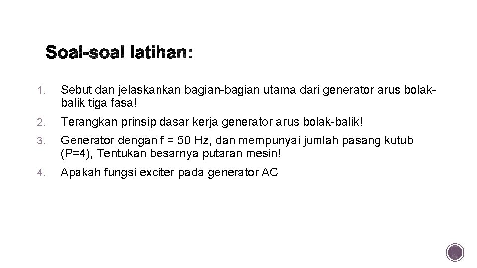 1. Sebut dan jelaskankan bagian-bagian utama dari generator arus bolakbalik tiga fasa! 2. Terangkan