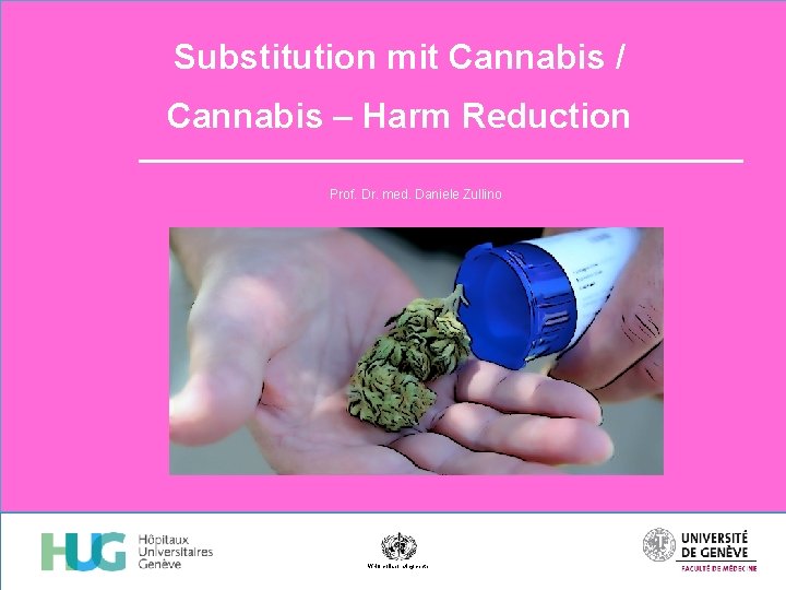 Substitution mit Cannabis / Cannabis – Harm Reduction Prof. Dr. med. Daniele Zullino WHO
