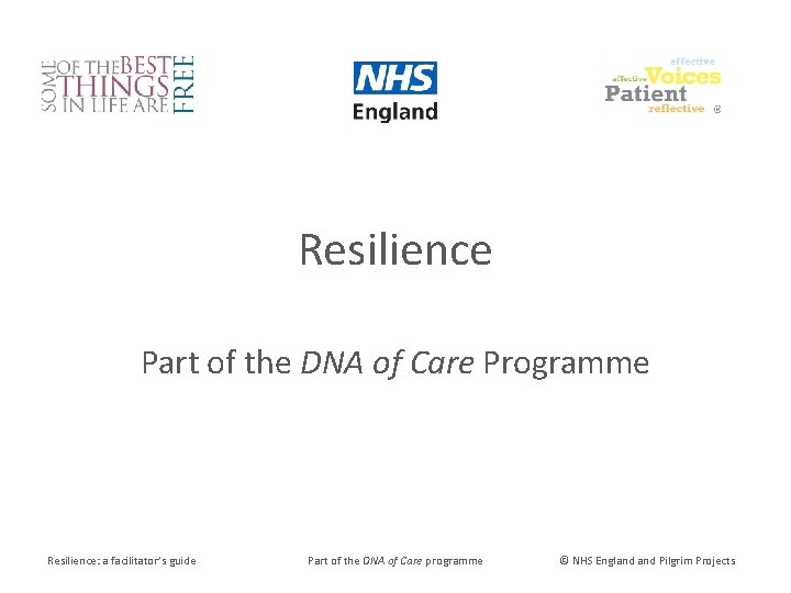 Resilience Part of the DNA of Care Programme Resilience: a facilitator’s guide Part of