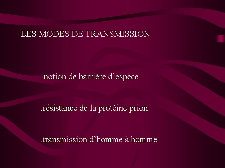 LES MODES DE TRANSMISSION . notion de barrière d’espèce. résistance de la protéine prion.