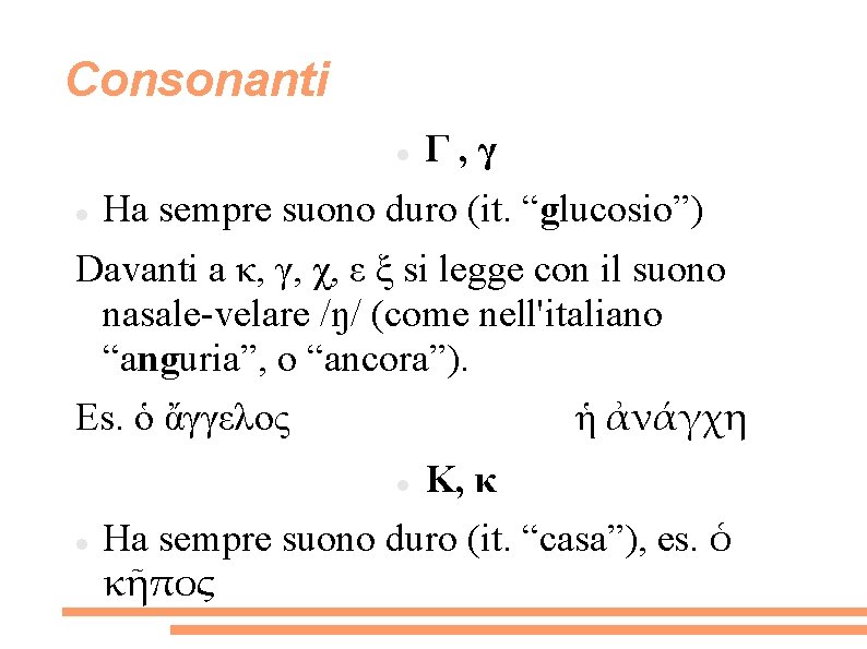 Consonanti Γ, γ Ha sempre suono duro (it. “glucosio”) Davanti a κ, γ, χ,