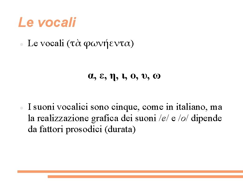 Le vocali (τὰ φωνήεντα) α, ε, η, ι, ο, υ, ω I suoni vocalici