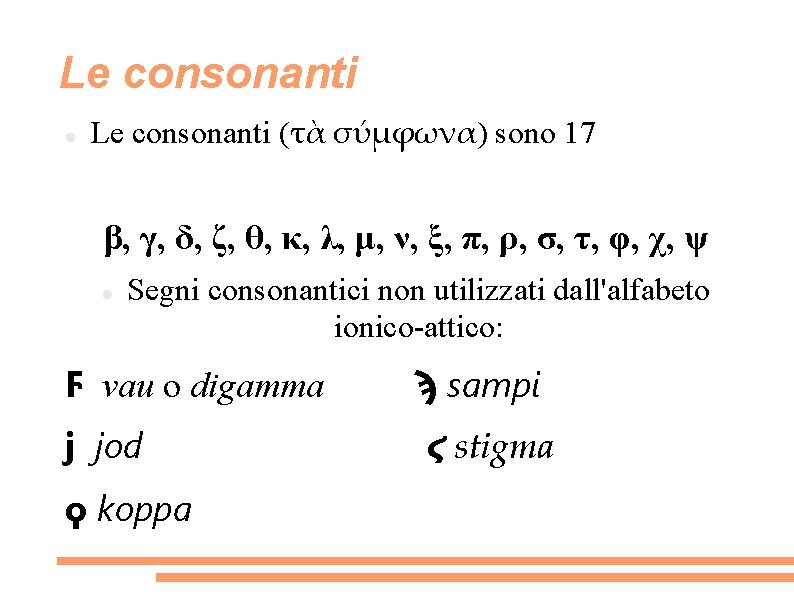 Le consonanti (τὰ σύμφωνα) sono 17 β, γ, δ, ζ, θ, κ, λ, μ,