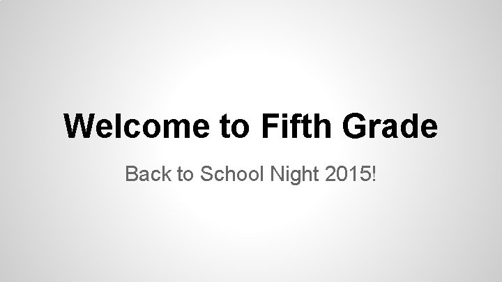 Welcome to Fifth Grade Back to School Night 2015! 