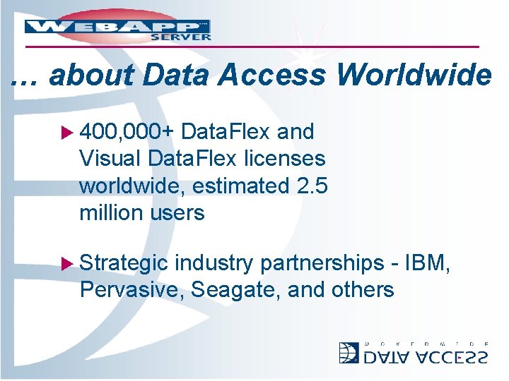 … about Data Access Worldwide u 400, 000+ Data. Flex and Visual Data. Flex