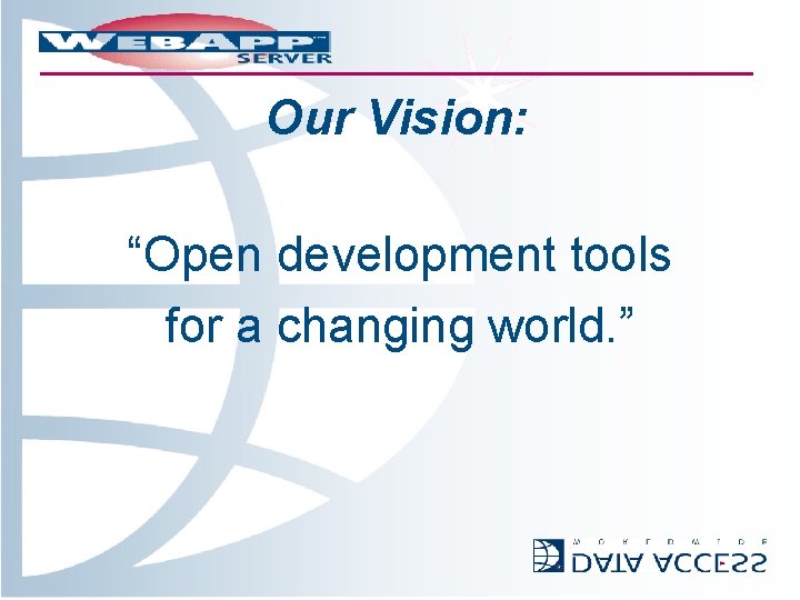 Our Vision: “Open development tools for a changing world. ” 