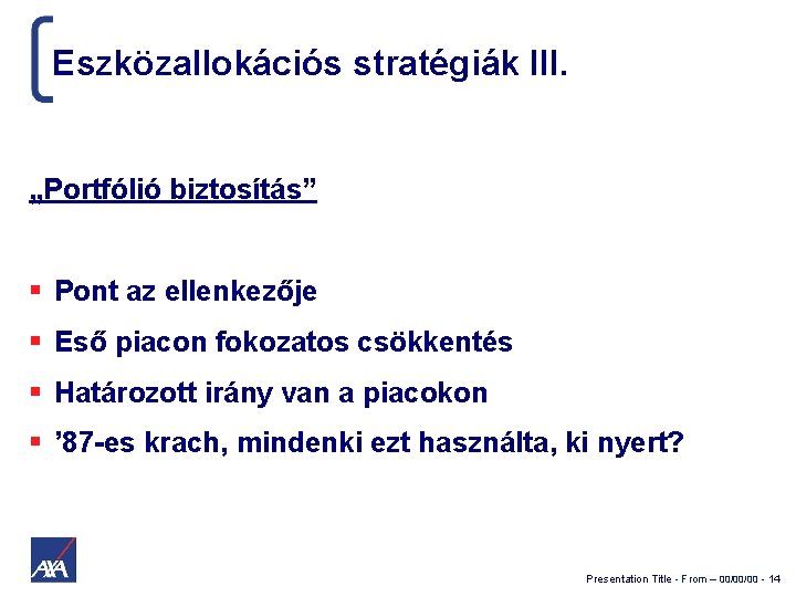 Eszközallokációs stratégiák III. „Portfólió biztosítás” Pont az ellenkezője Eső piacon fokozatos csökkentés Határozott irány