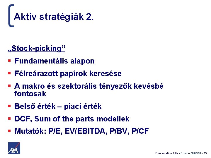 Aktív stratégiák 2. „Stock-picking” Fundamentális alapon Félreárazott papírok keresése A makro és szektorális tényezők