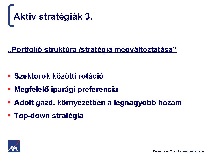 Aktív stratégiák 3. „Portfólió struktúra /stratégia megváltoztatása” Szektorok közötti rotáció Megfelelő iparági preferencia Adott