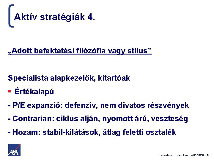 Aktív stratégiák 4. „Adott befektetési filózófia vagy stílus” Specialista alapkezelők, kitartóak Értékalapú - P/E