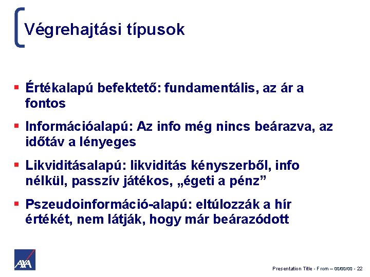 Végrehajtási típusok Értékalapú befektető: fundamentális, az ár a fontos Információalapú: Az info még nincs