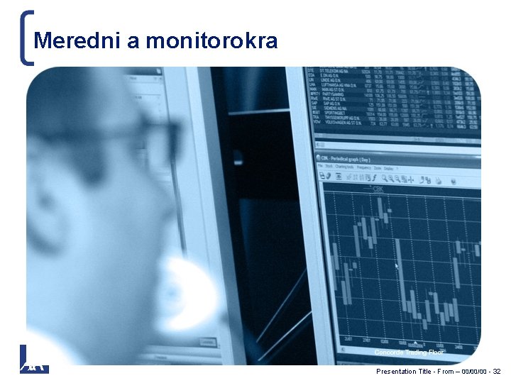 Meredni a monitorokra Presentation Title - From – 00/00/00 - 32 