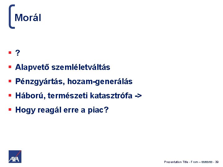 Morál ? Alapvető szemléletváltás Pénzgyártás, hozam-generálás Háború, természeti katasztrófa -> Hogy reagál erre a