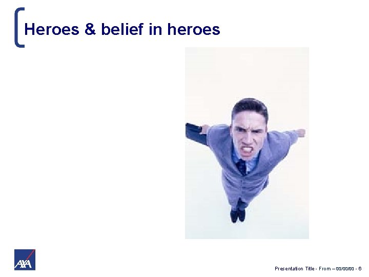 Heroes & belief in heroes Presentation Title - From – 00/00/00 - 6 