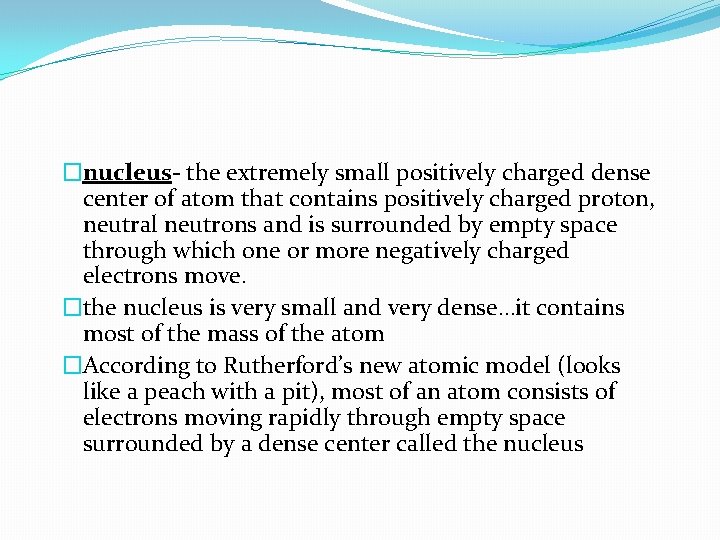 �nucleus- the extremely small positively charged dense center of atom that contains positively charged