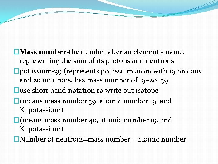 �Mass number-the number after an element’s name, representing the sum of its protons and