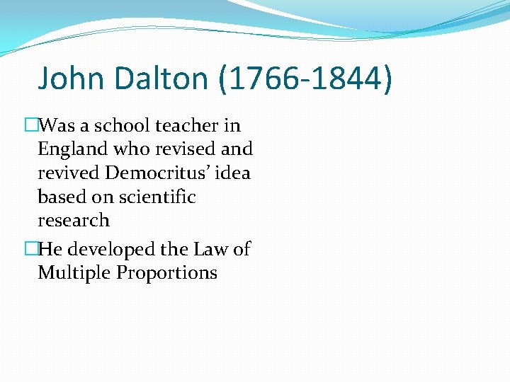 John Dalton (1766 -1844) �Was a school teacher in England who revised and revived