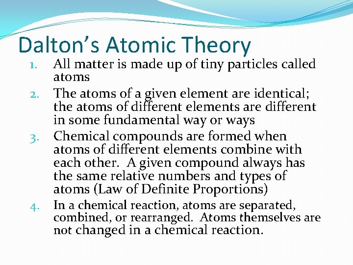 Dalton’s Atomic Theory All matter is made up of tiny particles called atoms 2.