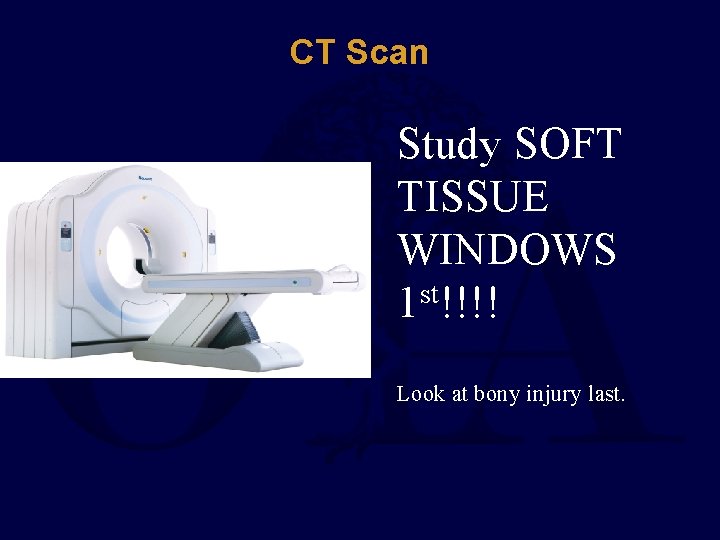CT Scan Study SOFT TISSUE WINDOWS st 1 !!!! Look at bony injury last.