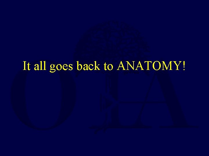 It all goes back to ANATOMY! 