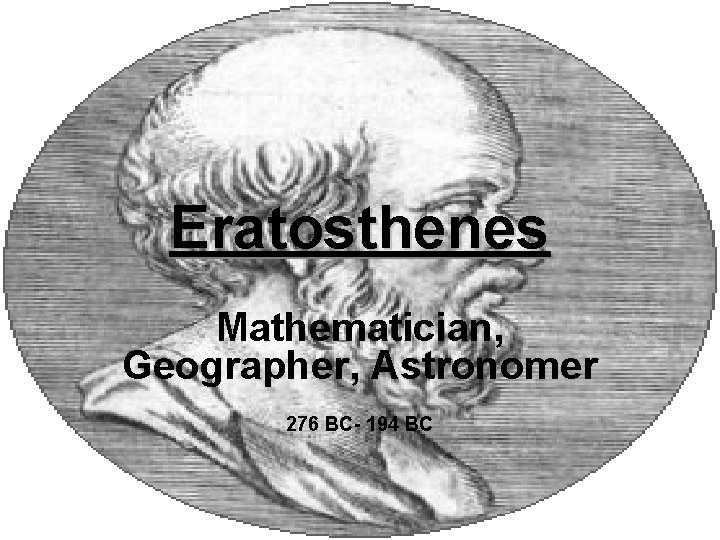 Eratosthenes Mathematician, Geographer, Astronomer 276 BC- 194 BC 