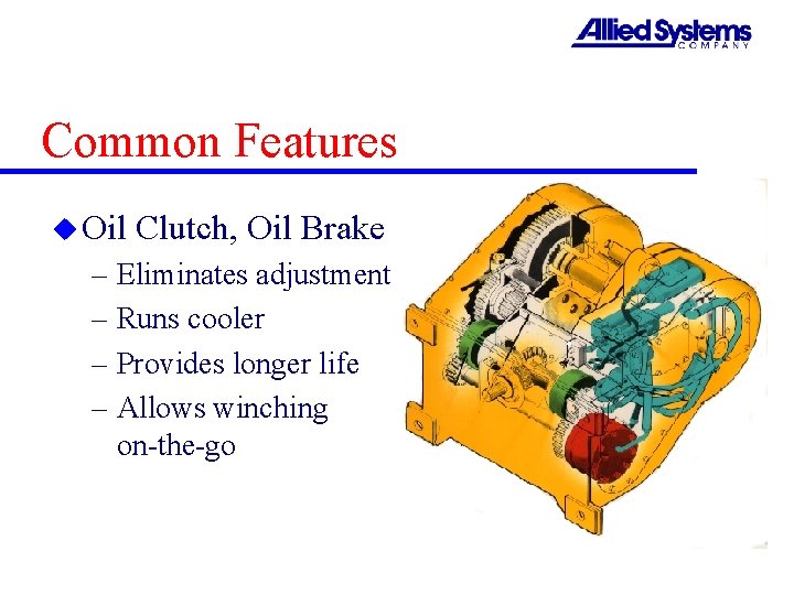 Common Features u Oil Clutch, Oil Brake – Eliminates adjustment – Runs cooler –