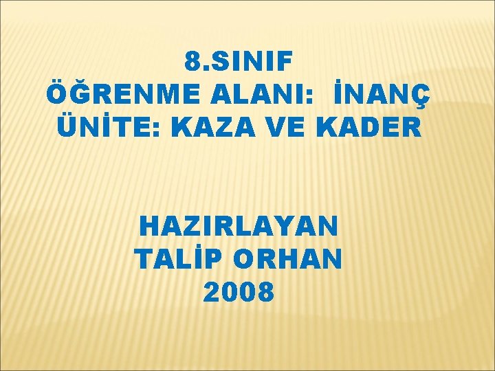 8. SINIF ÖĞRENME ALANI: İNANÇ ÜNİTE: KAZA VE KADER HAZIRLAYAN TALİP ORHAN 2008 