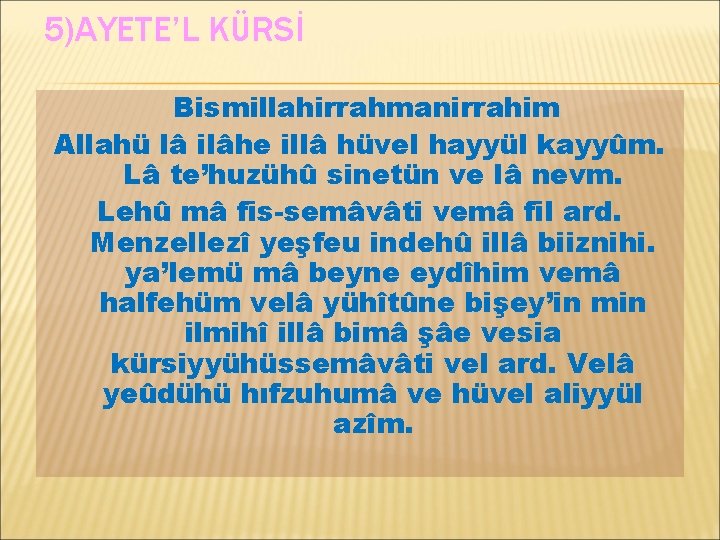 5)AYETE’L KÜRSİ Bismillahirrahmanirrahim Allahü lâ ilâhe illâ hüvel hayyül kayyûm. Lâ te’huzühû sinetün ve