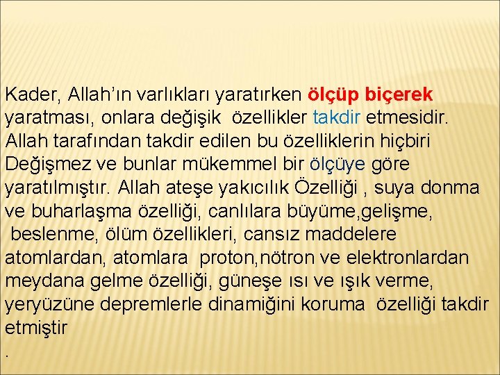 Kader, Allah’ın varlıkları yaratırken ölçüp biçerek yaratması, onlara değişik özellikler takdir etmesidir. Allah tarafından
