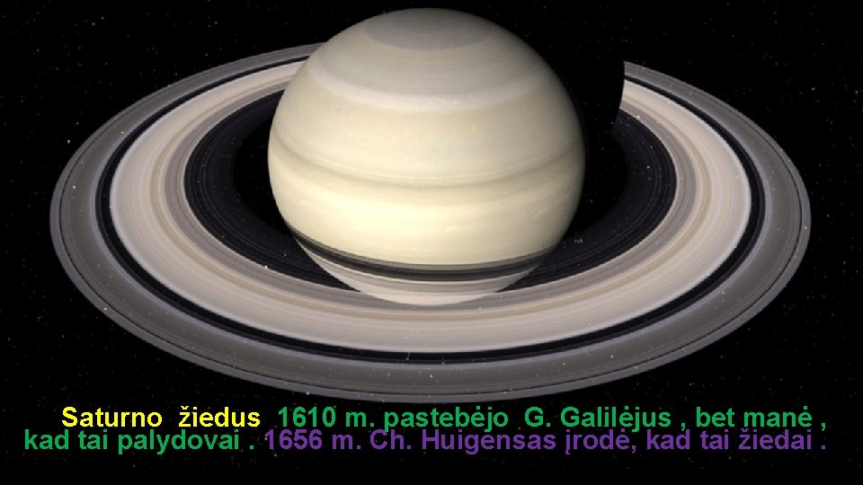 Saturno žiedus 1610 m. pastebėjo G. Galilėjus , bet manė , kad tai palydovai.