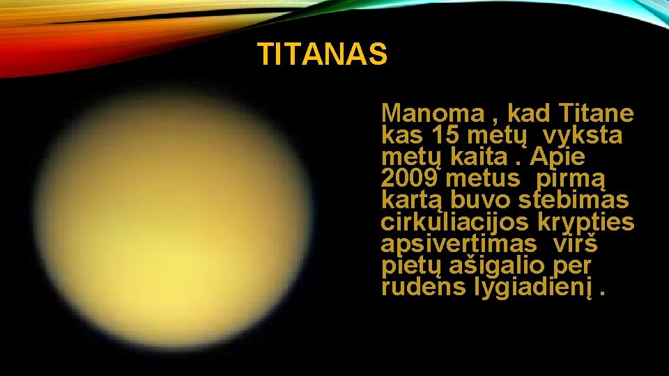 TITANAS Manoma , kad Titane kas 15 metų vyksta metų kaita. Apie 2009 metus