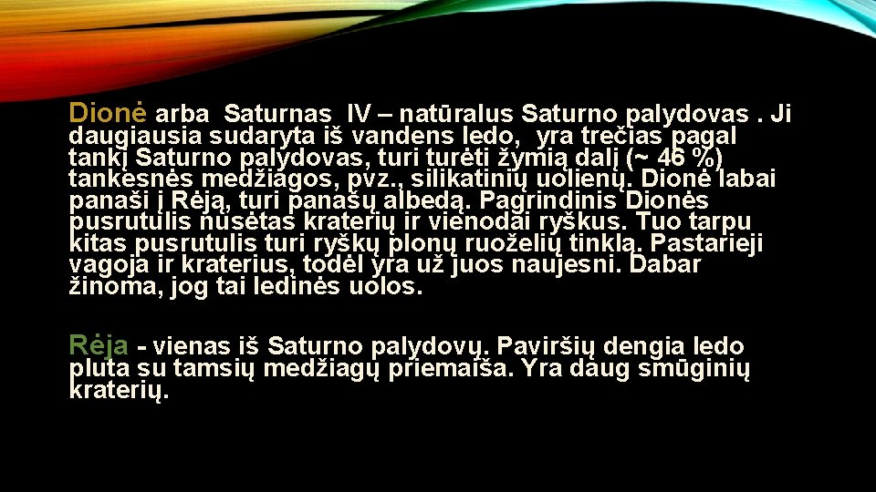 Dionė arba Saturnas IV – natūralus Saturno palydovas. Ji daugiausia sudaryta iš vandens ledo,