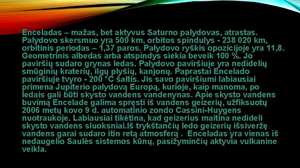 Enceladas – mažas, bet aktyvus Saturno palydovas, atrastas. Palydovo skersmuo yra 500 km, orbitos