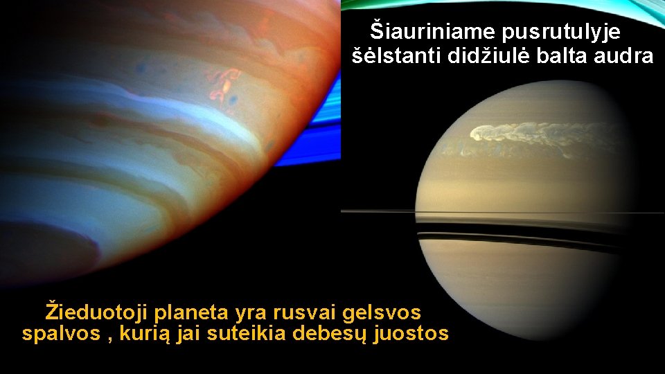 Šiauriniame pusrutulyje šėlstanti didžiulė balta audra Žieduotoji planeta yra rusvai gelsvos spalvos , kurią