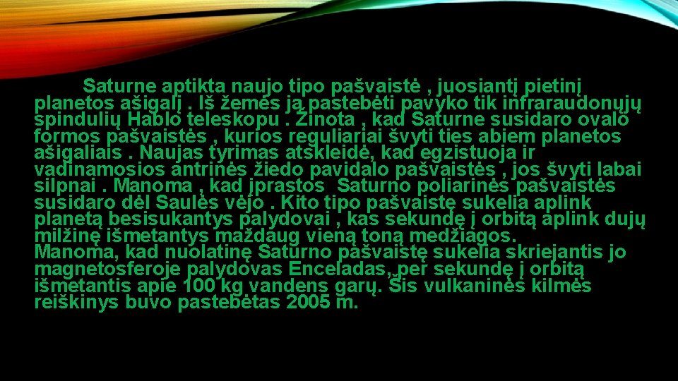 Saturne aptikta naujo tipo pašvaistė , juosiantį pietinį planetos ašigalį. Iš žemės ją pastebėti